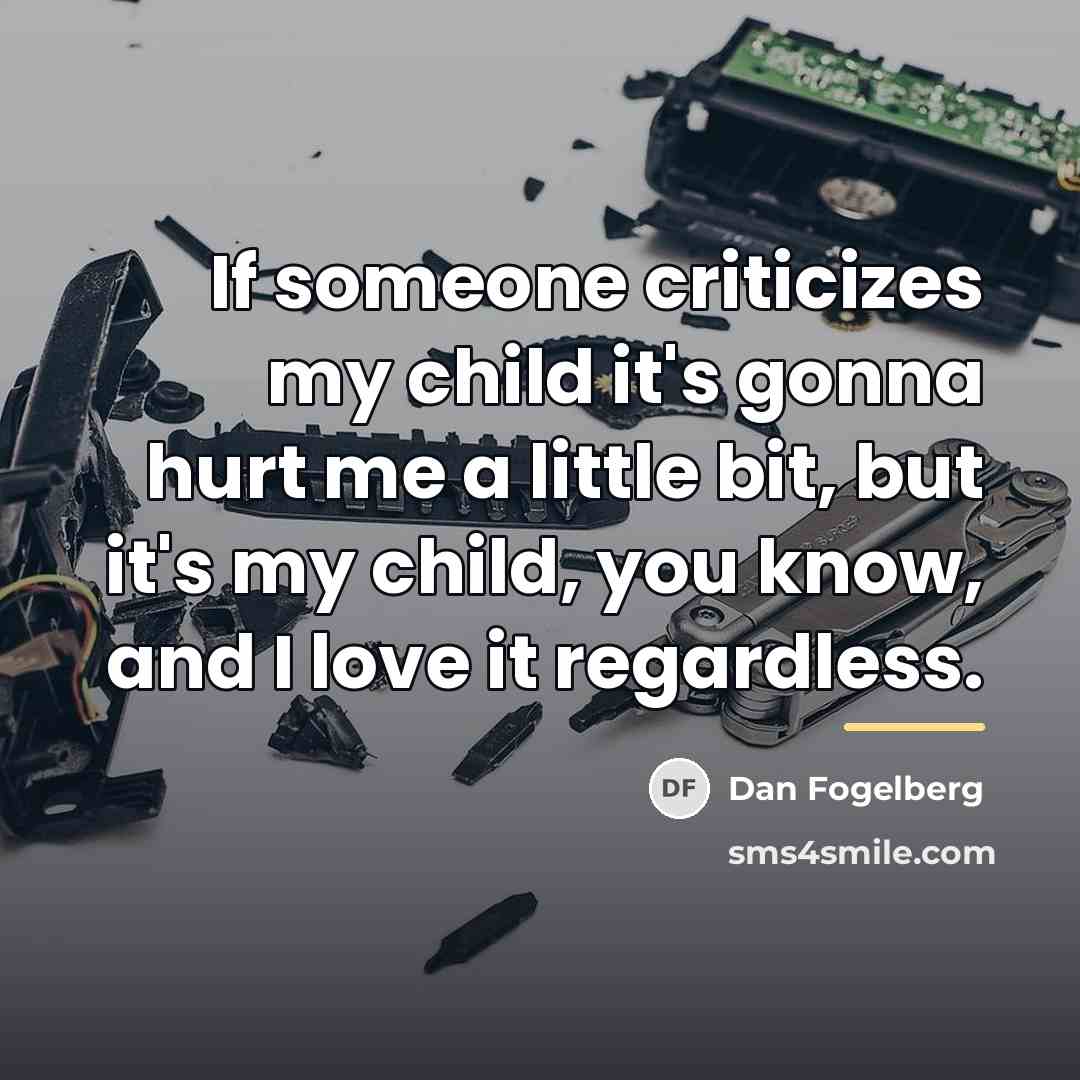 “If someone criticizes my child it's gonna hurt me a…” quote by Dan Fogelberg