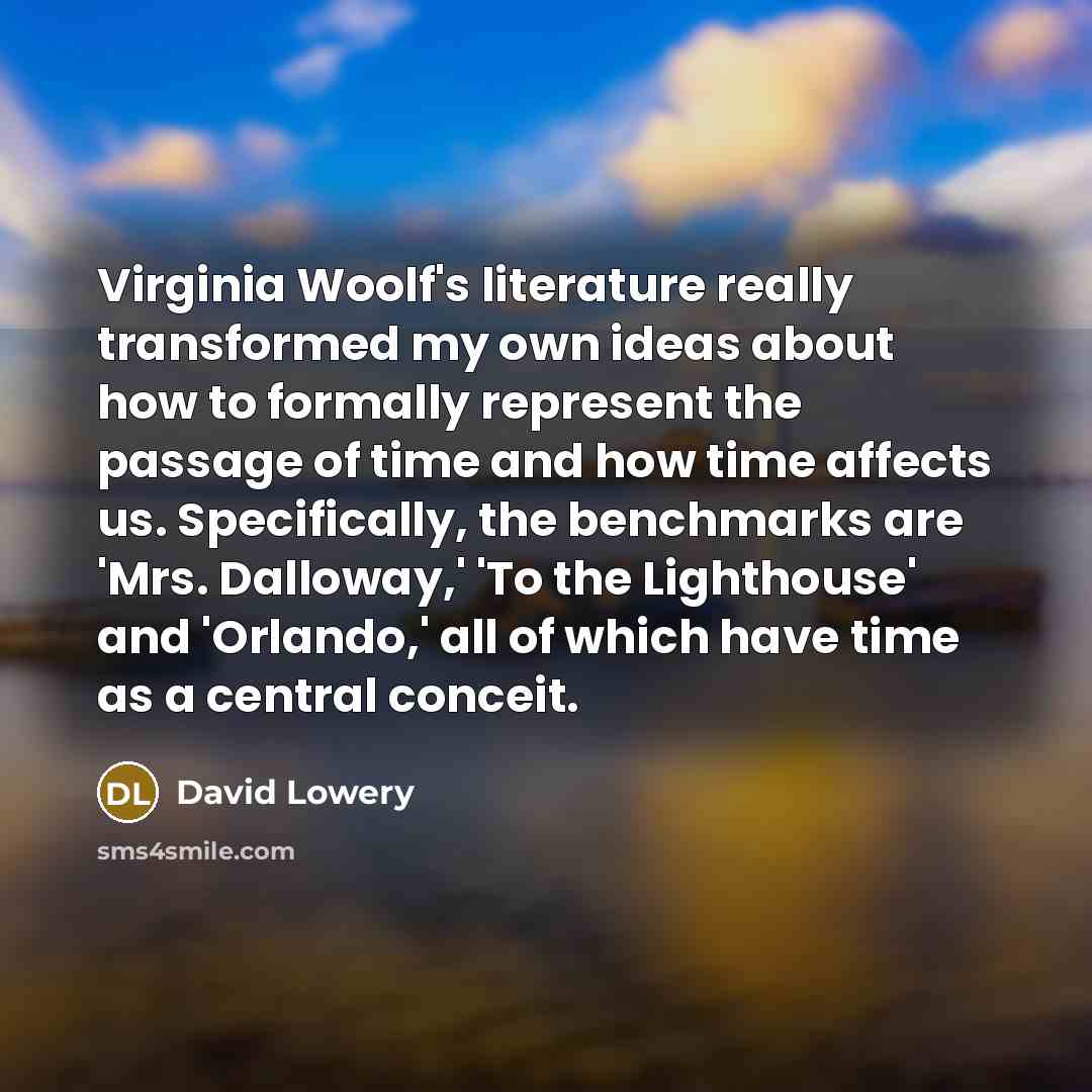 “Virginia Woolf's literature really transformed my own ideas about how…” quote by David Lowery