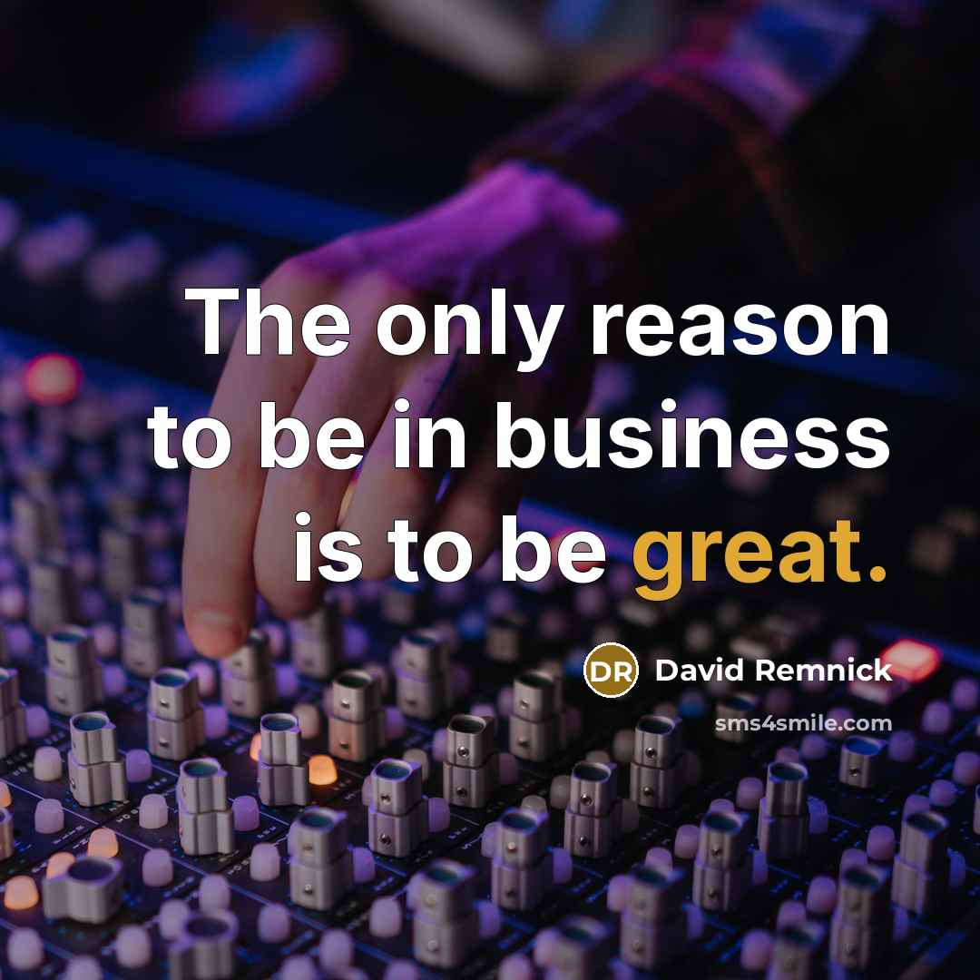 “The only reason to be in business is to be…” quote by David Remnick
