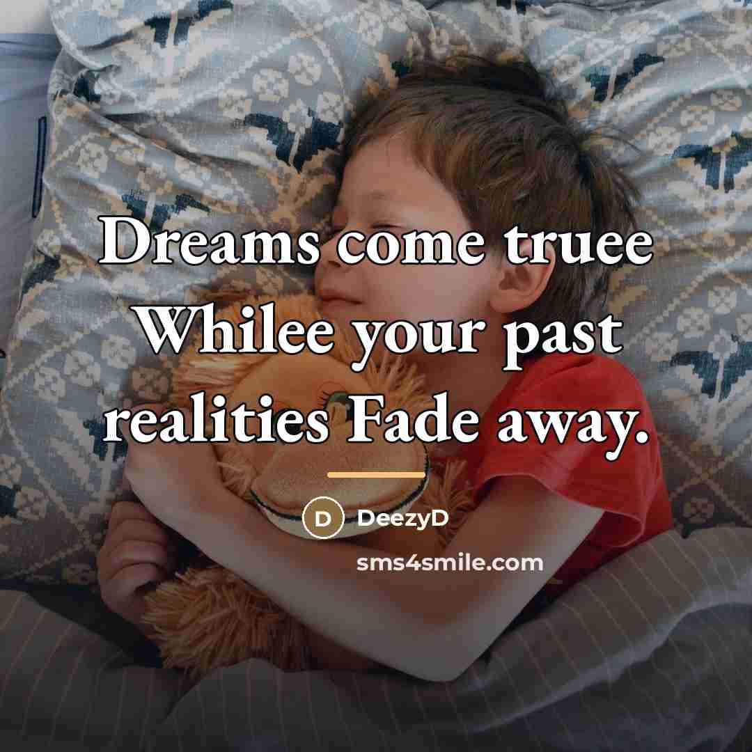 “Dreams come truee Whilee your past realities Fade away.…” quote by DeezyD