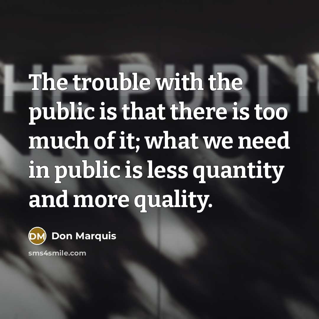 “The trouble with the public is that there is too…” quote by Don Marquis