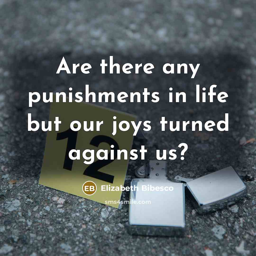“Are there any punishments in life but our joys turned…” quote by Elizabeth Bibesco