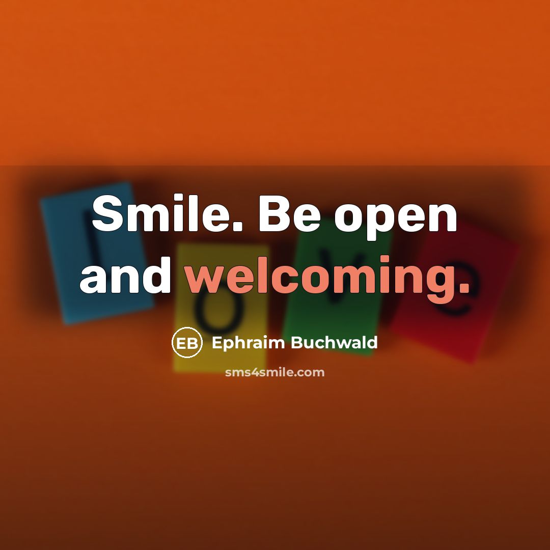 “Smile. Be open and welcoming.” quote by Ephraim Buchwald