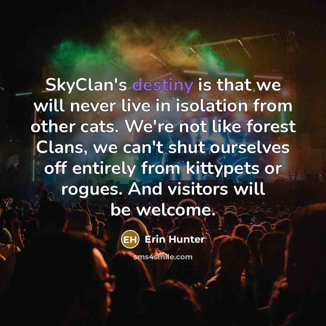 “SkyClan's destiny is that we will never live in isolation…” quote by Erin Hunter