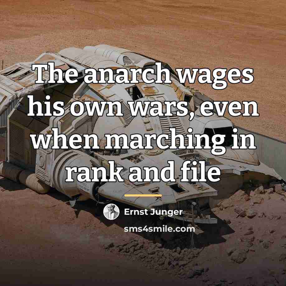 “The anarch wages his own wars, even when marching in…” quote by Ernst Junger