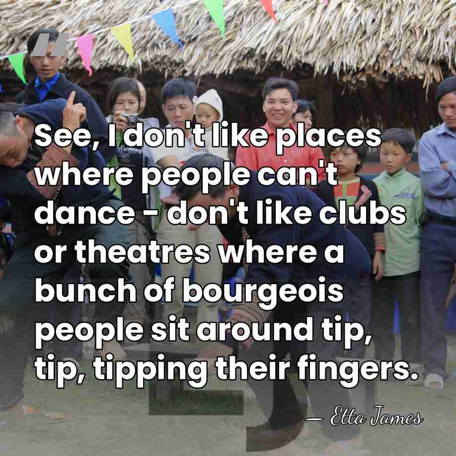 See, I don't like places where people can't dance - don't like&hellip; - Etta James