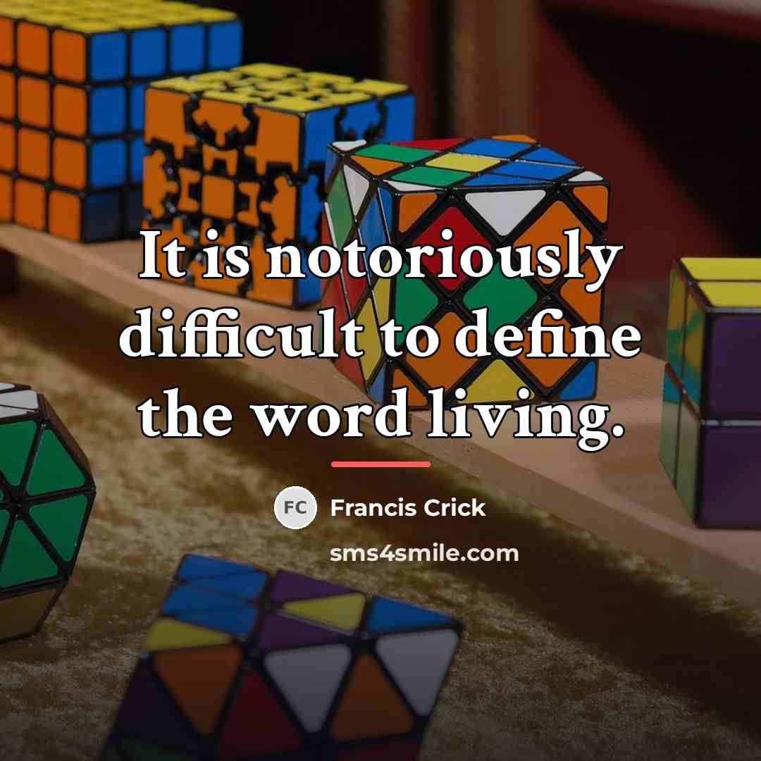 “It is notoriously difficult to define the word living.…” quote by Francis Crick