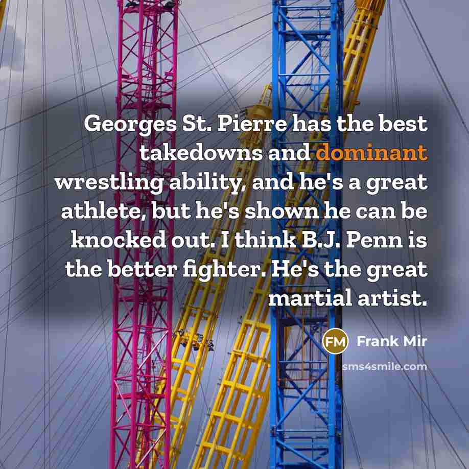 “Georges St. Pierre has the best takedowns and dominant wrestling…” quote by Frank Mir