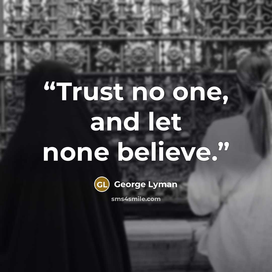 “Trust no one, and let none believe.” quote by George Lyman