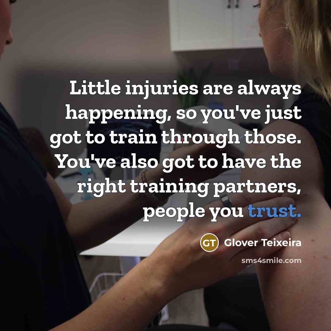 “Little injuries are always happening, so you've just got to…” quote by Glover Teixeira