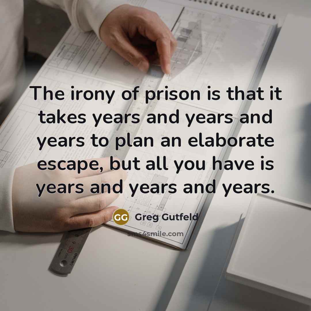 “The irony of prison is that it takes years and…” quote by Greg Gutfeld