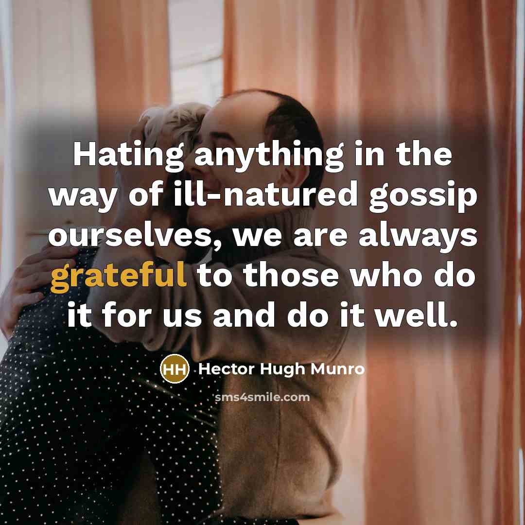 “Hating anything in the way of ill-natured gossip ourselves, we…” quote by Hector Hugh Munro