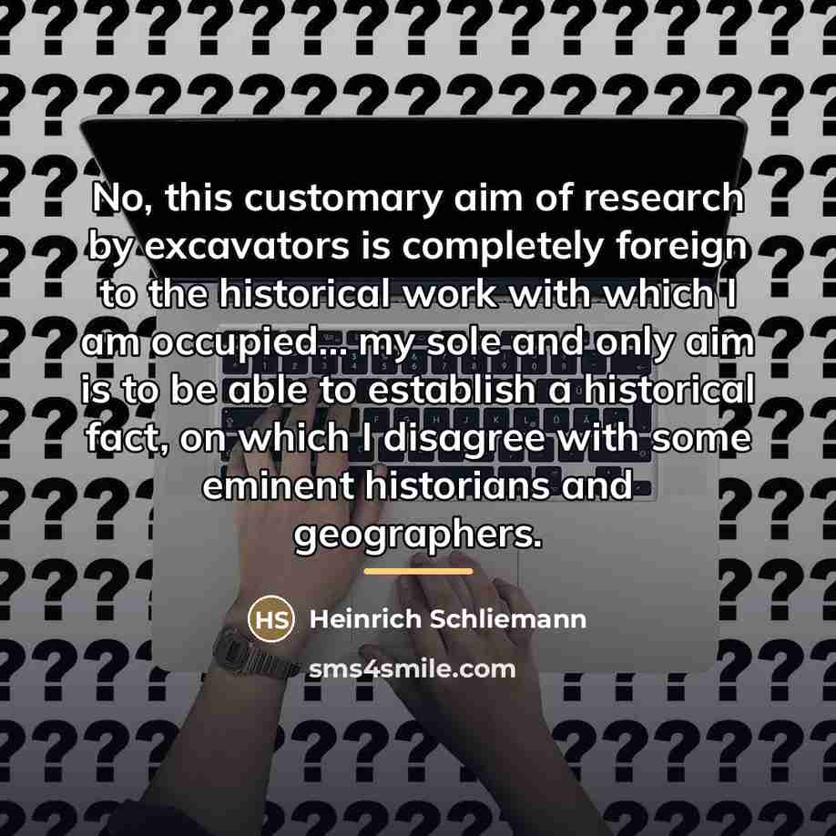 “No, this customary aim of research by excavators is completely…” quote by Heinrich Schliemann