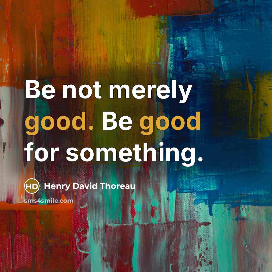 “Be not merely good. Be good for something.…” quote by Henry David Thoreau