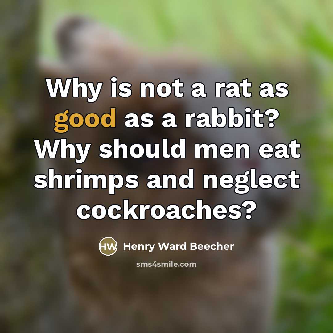 “Why is not a rat as good as a rabbit?…” quote by Henry Ward Beecher