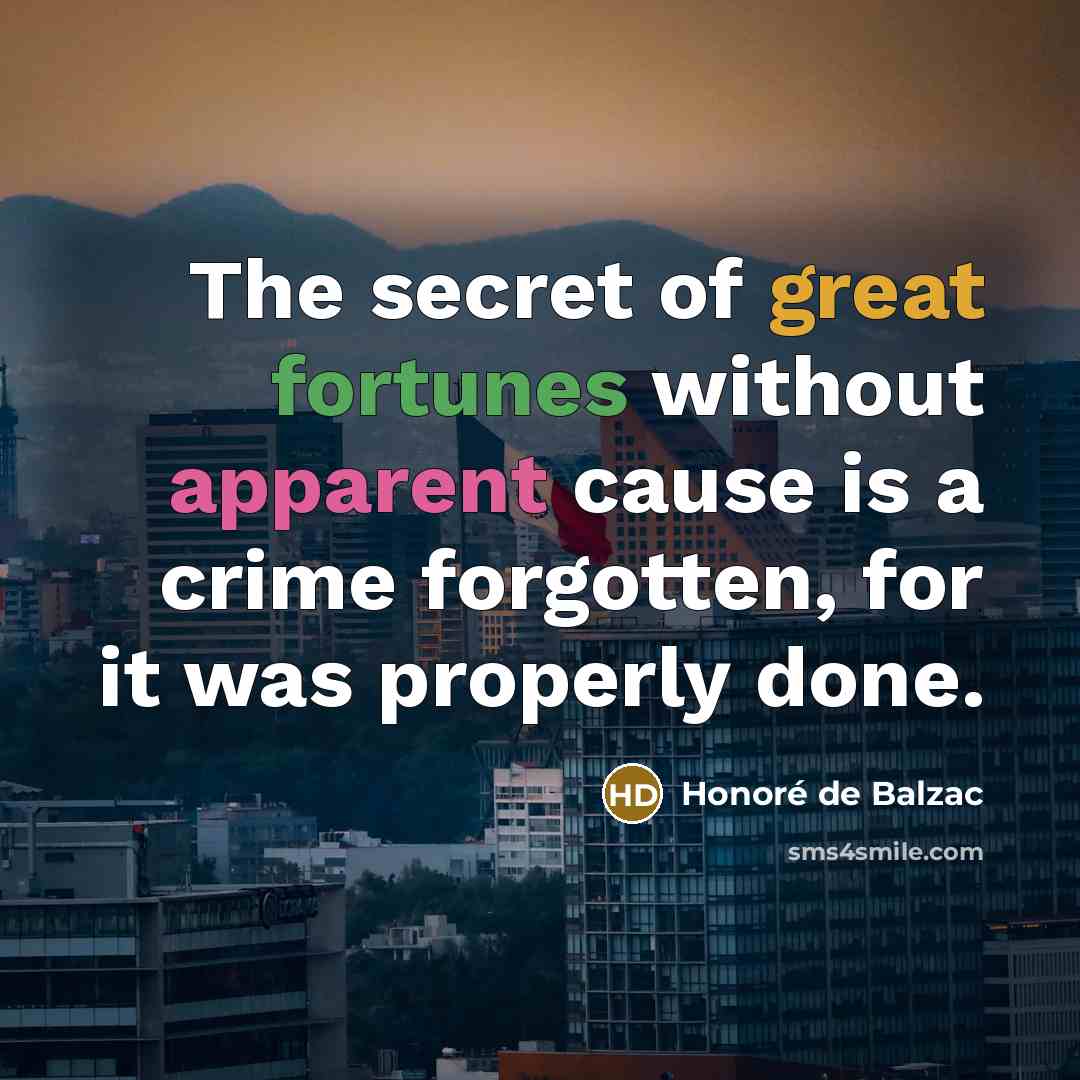 “The secret of great fortunes without apparent cause is a…” quote by Honore de Balzac