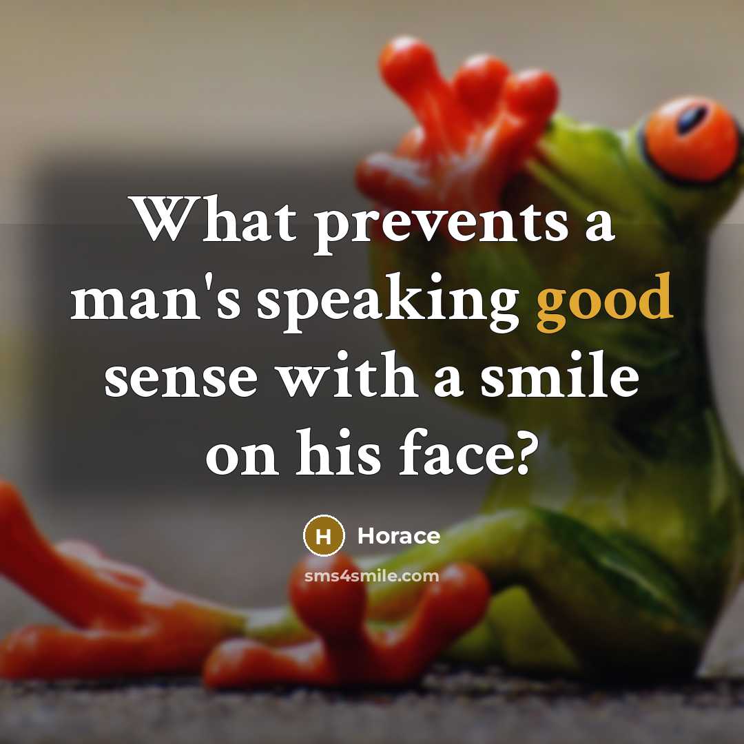 “What prevents a man's speaking good sense with a smile…” quote by Horace