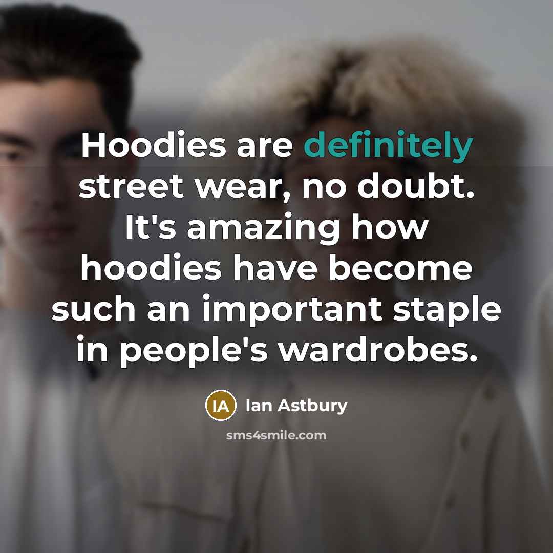 “Hoodies are definitely street wear, no doubt. It's amazing how…” quote by Ian Astbury