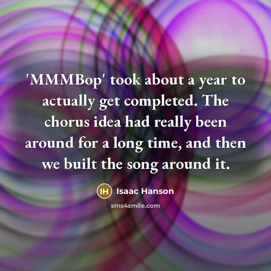 “'MMMBop' took about a year to actually get completed. The…” quote by Isaac Hanson