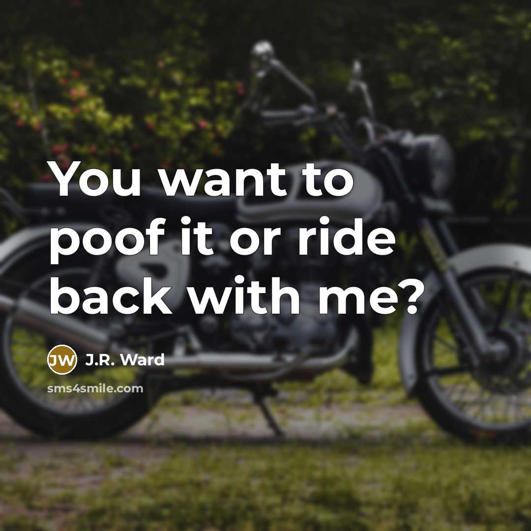“You want to poof it or ride back with me?…” quote by J.R. Ward