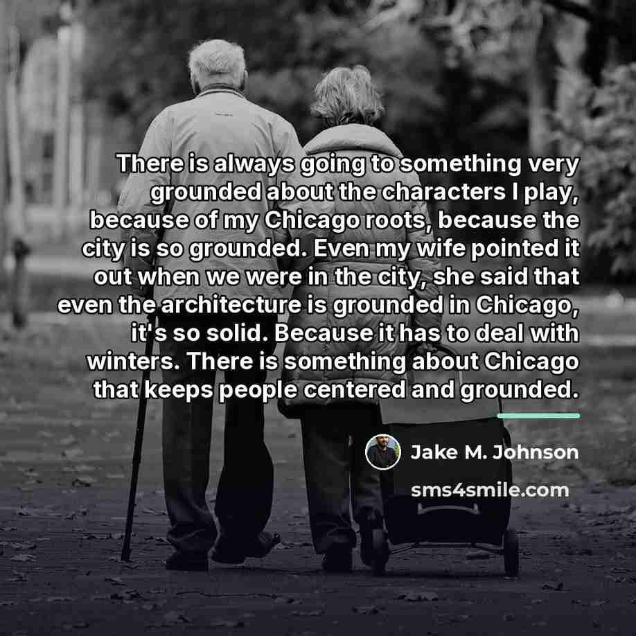 “There is always going to something very grounded about the…” quote by Jake M. Johnson