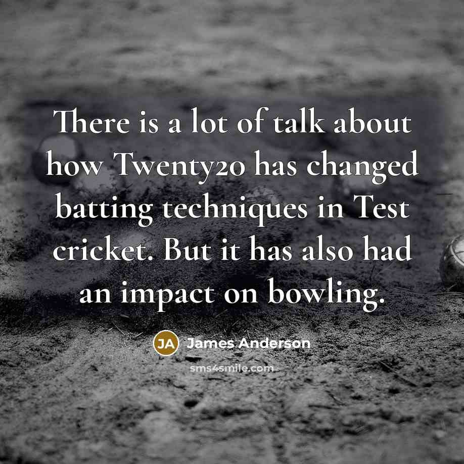 “There is a lot of talk about how Twenty20 has changed batting techniques in Test cricket. But it has also had an impact on bowling.” quote by James Anderson