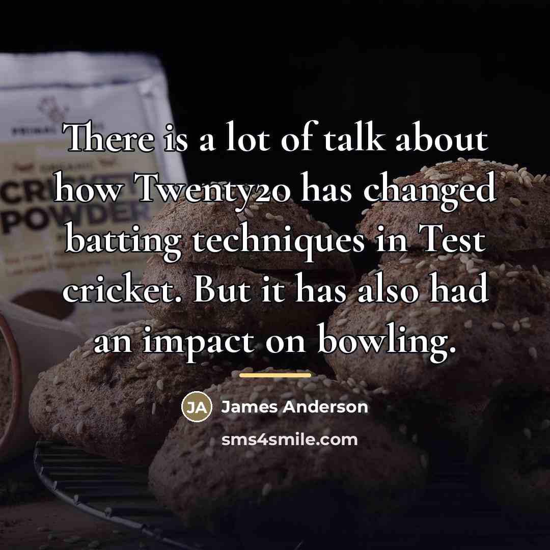 “There is a lot of talk about how Twenty20 has…” quote by James Anderson