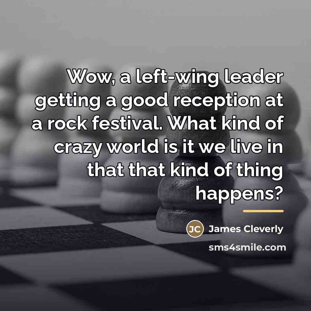 “Wow, a left-wing leader getting a good reception at a…” quote by James Cleverly