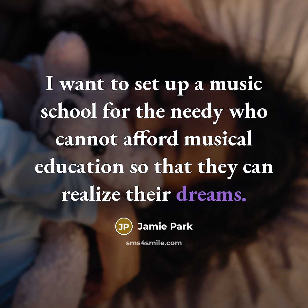 “I want to set up a music school for the…” quote by Jamie Park