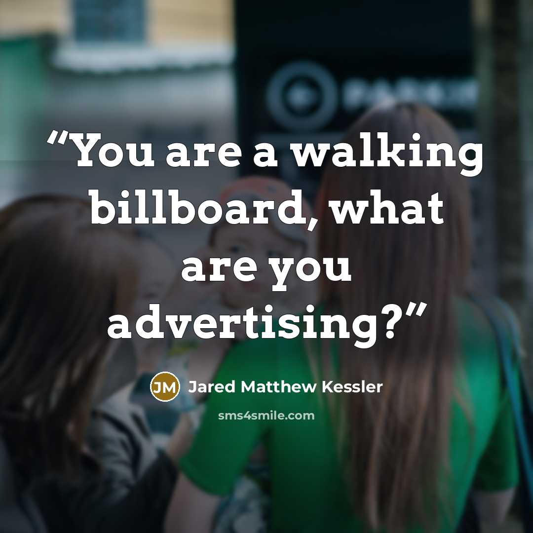 “You are a walking billboard, what are you advertising?” quote by Jared Matthew Kessler