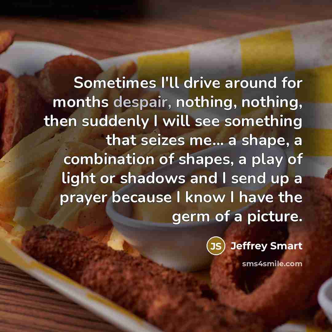 “Sometimes I'll drive around for months despair, nothing, nothing, then…” quote by Jeffrey Smart