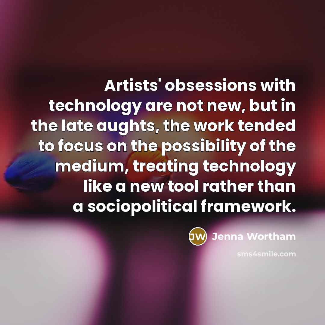 “Artists' obsessions with technology are not new, but in the…” quote by Jenna Wortham