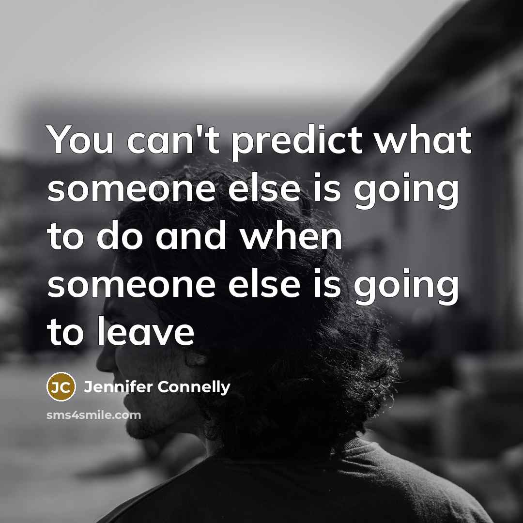 “You can't predict what someone else is going to do…” quote by Jennifer Connelly