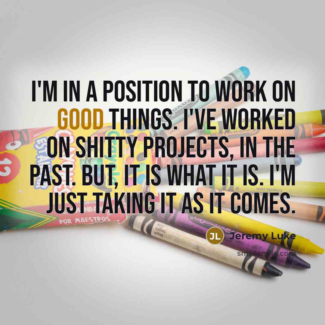 “I'm in a position to work on good things. I've…” quote by Jeremy Luke