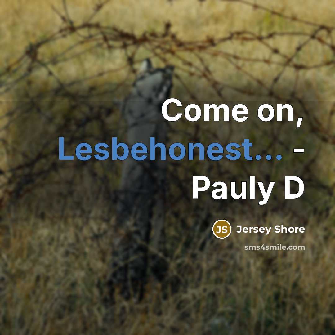 “Come on, Lesbehonest... - Pauly D” quote by Jersey Shore