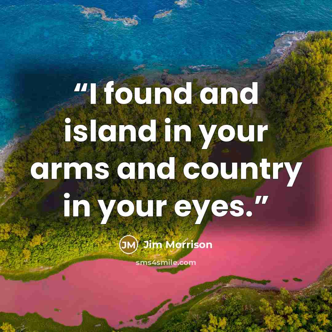 “I found and island in your arms and country in your eyes.” quote by Jim Morrison