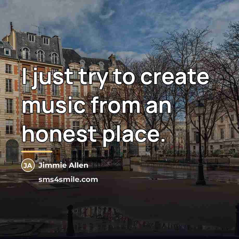 “I just try to create music from an honest place.…” quote by Jimmie Allen