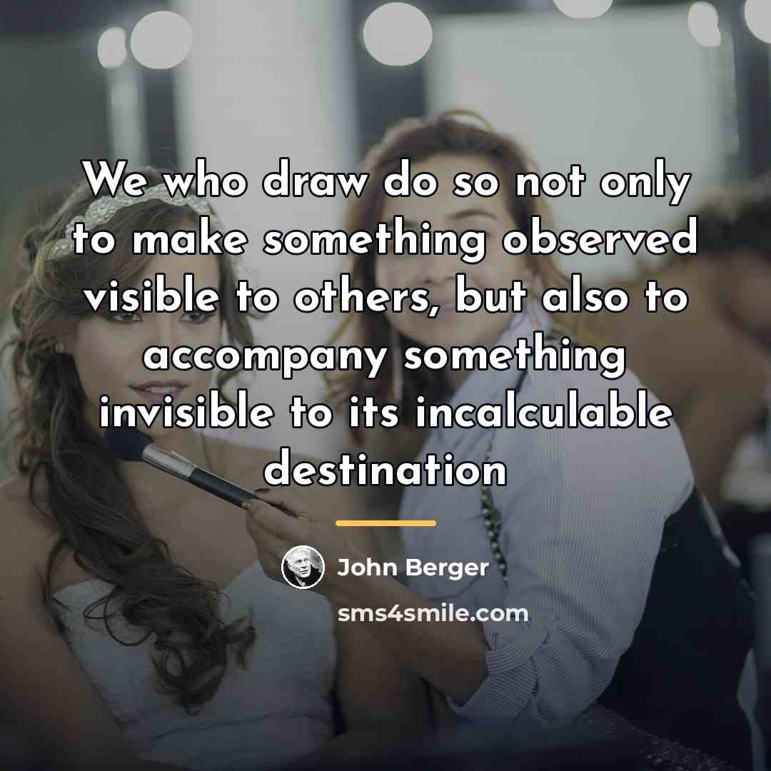 “We who draw do so not only to make something…” quote by John Berger