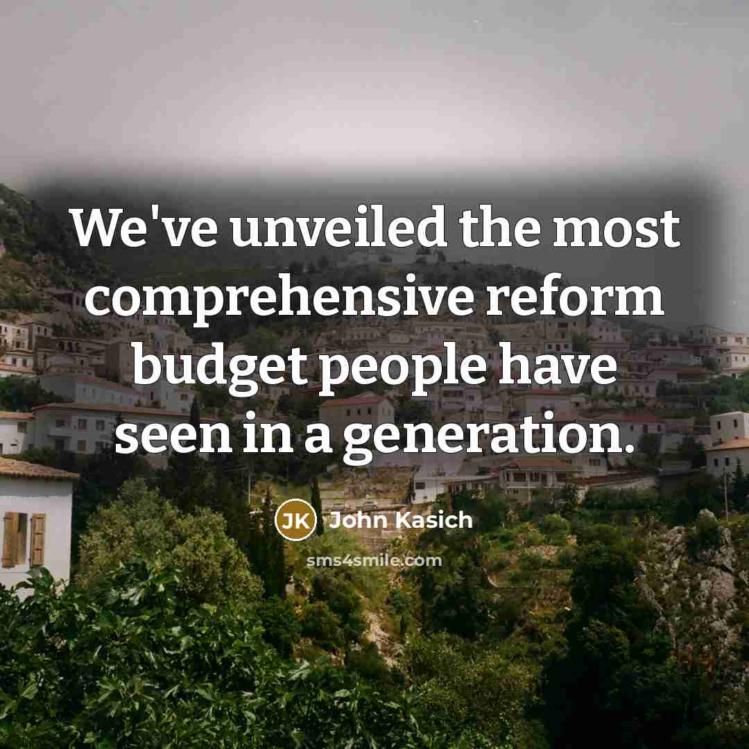“We've unveiled the most comprehensive reform budget people have seen…” quote by John Kasich