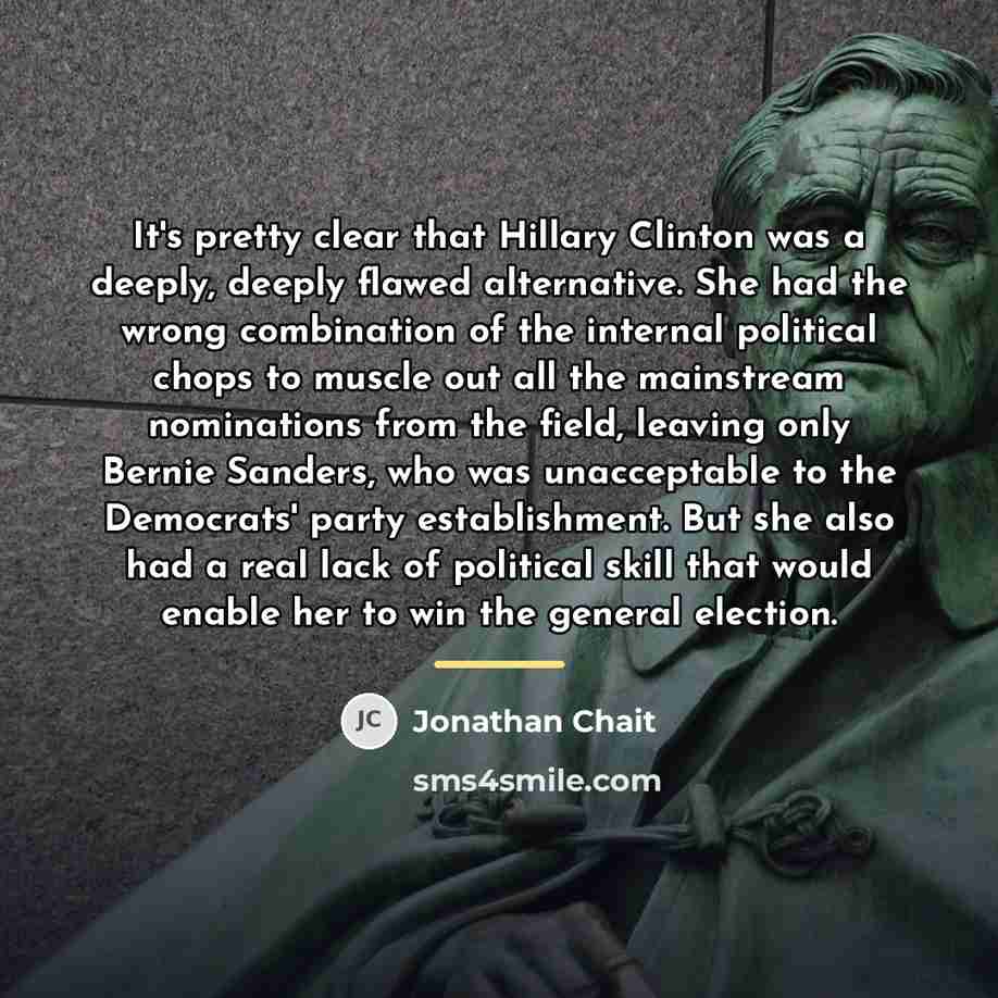 “It's pretty clear that Hillary Clinton was a deeply, deeply…” quote by Jonathan Chait