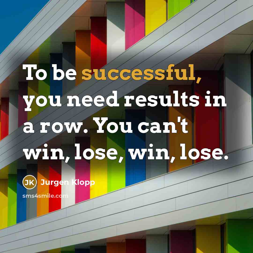 “To be successful, you need results in a row. You…” quote by Jurgen Klopp