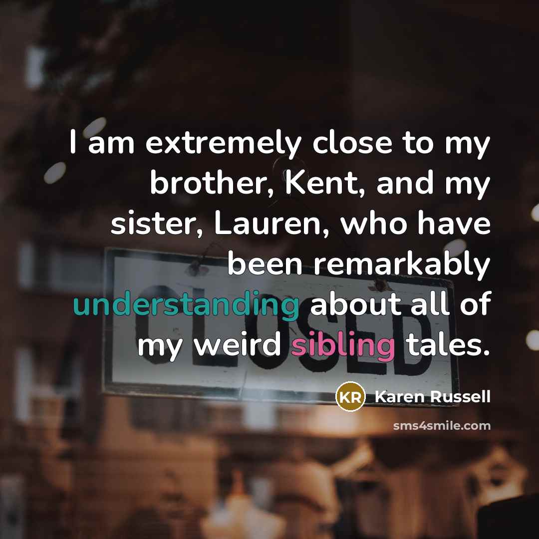 “I am extremely close to my brother, Kent, and my…” quote by Karen Russell