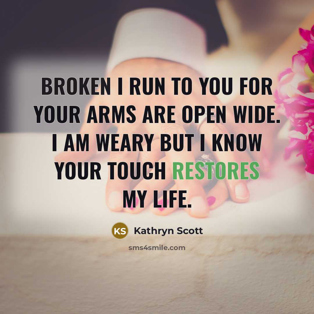 “Broken I run to you for your arms are open…” quote by Kathryn Scott