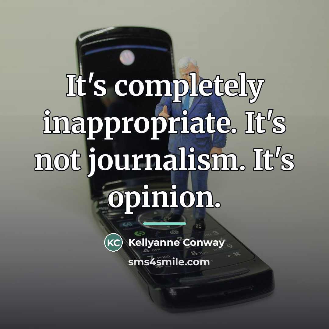“It's completely inappropriate. It's not journalism. It's opinion.…” quote by Kellyanne Conway