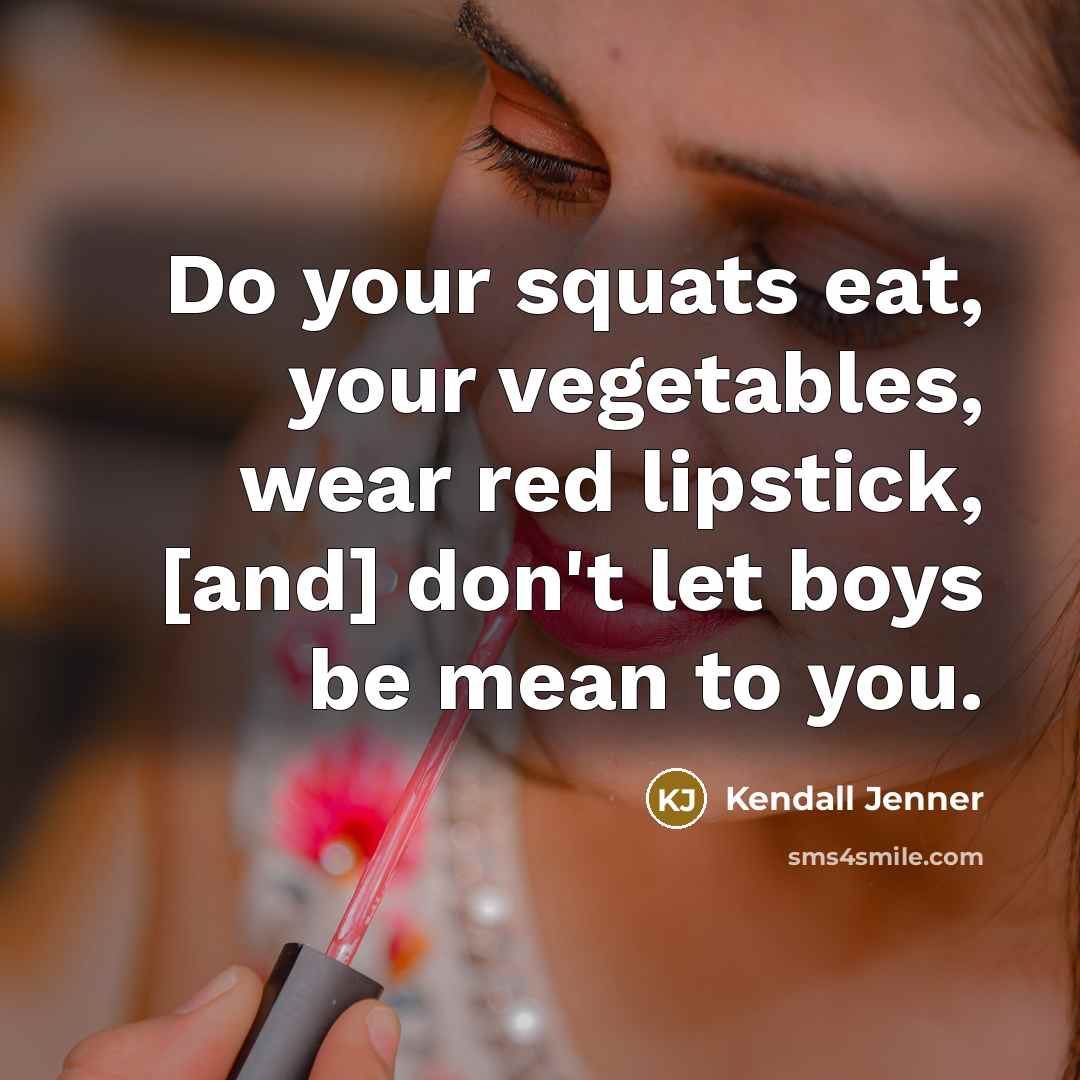 “Do your squats eat, your vegetables, wear red lipstick, [and]…” quote by Kendall Jenner