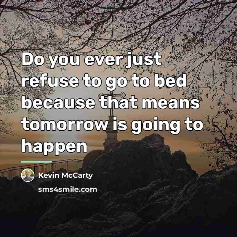 “Do you ever just refuse to go to bed because…” quote by Kevin McCarty