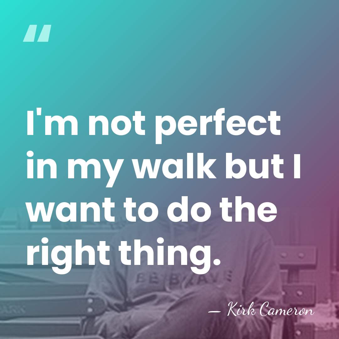 I'm not perfect in my walk but I want to do the&hellip; - Kirk Cameron