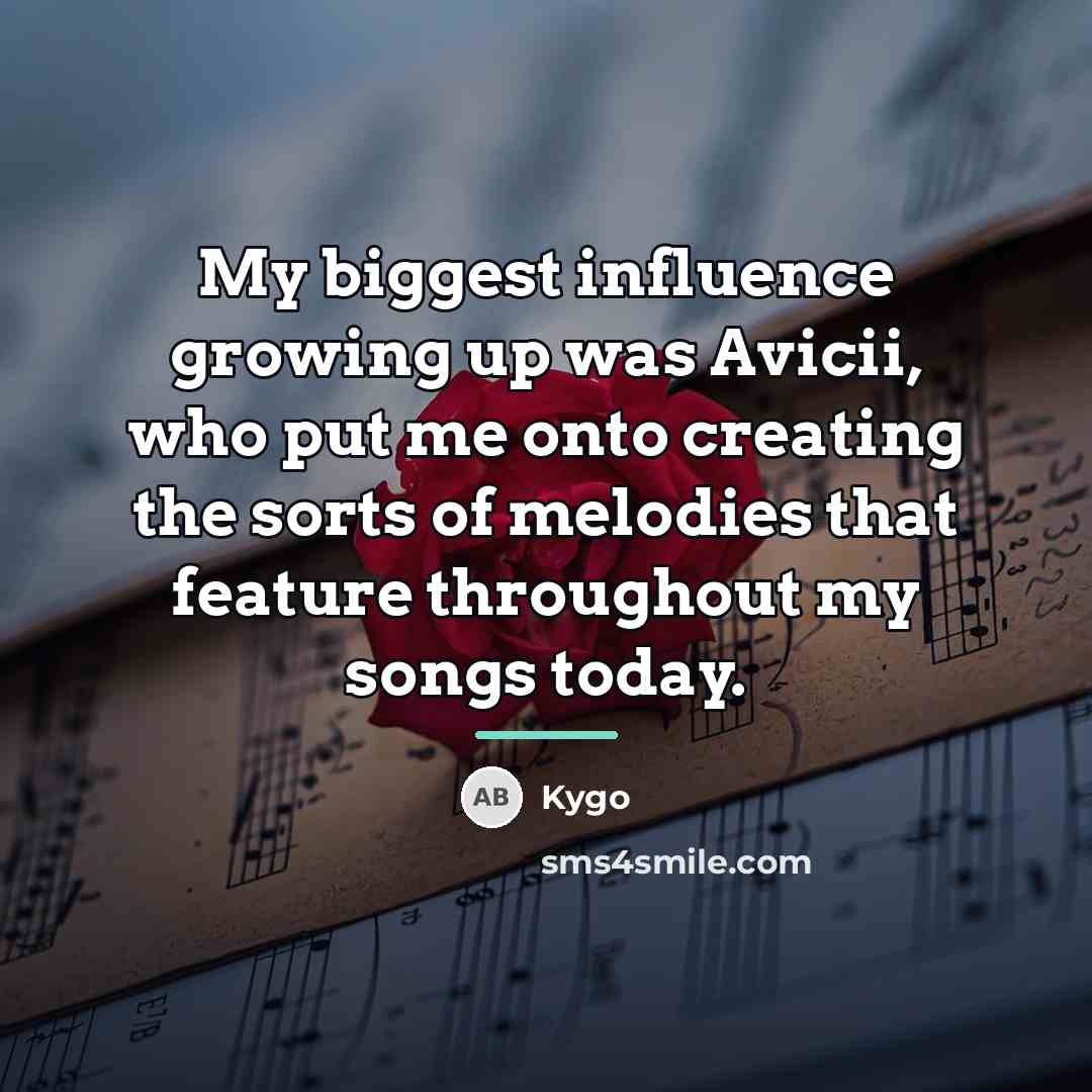 “My biggest influence growing up was Avicii, who put me…” quote by Kygo