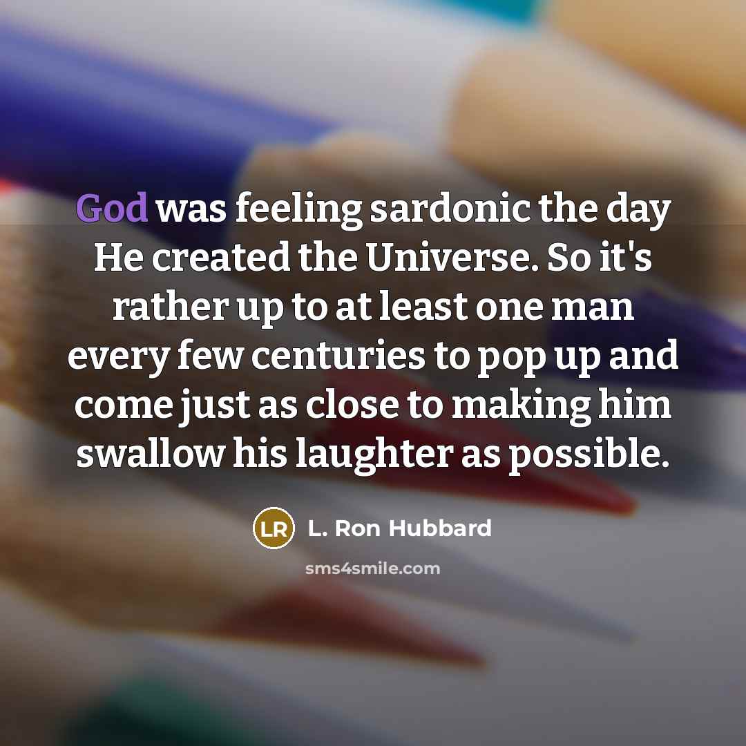 “God was feeling sardonic the day He created the Universe.…” quote by L. Ron Hubbard