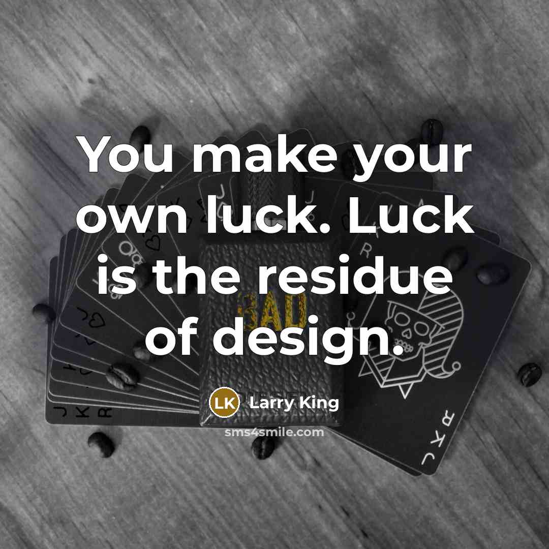 “You make your own luck. Luck is the residue of…” quote by Larry King